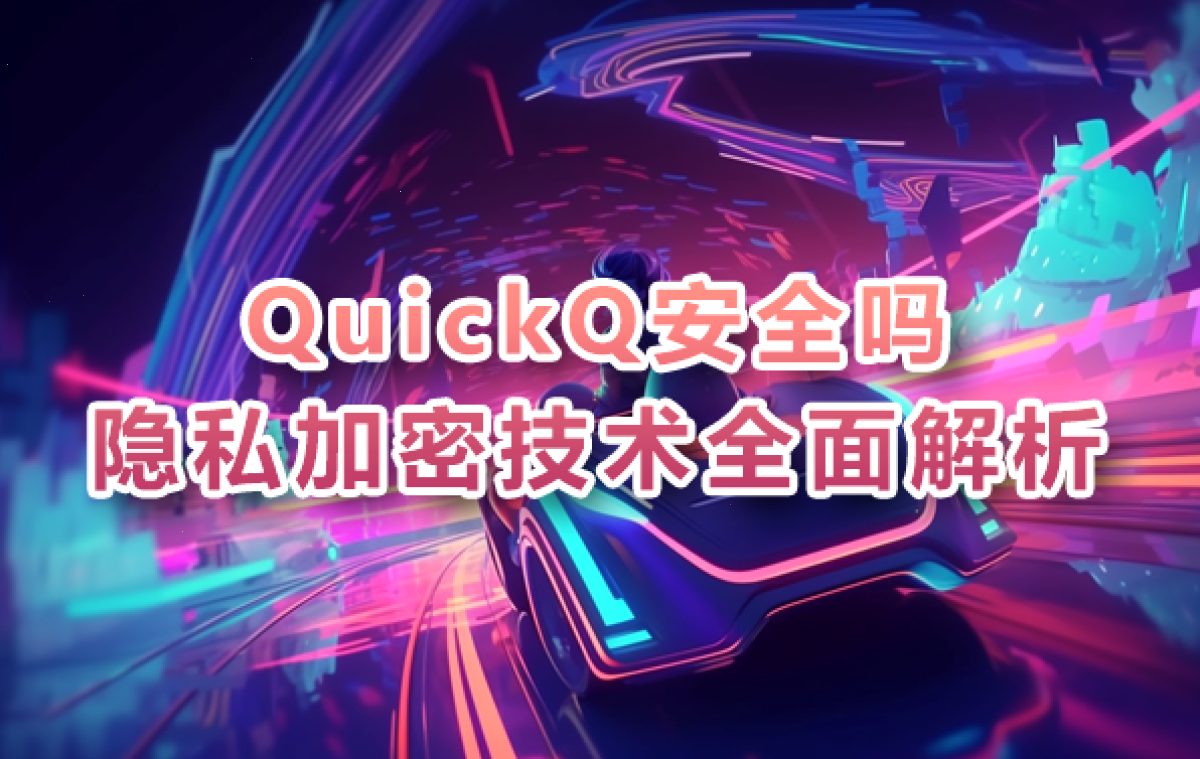 QuickQ_QuickQ_轻快稳定的加速网络，让连接始终在线：QuickQ安全吗？隐私加密技术全面解析（封面配图）